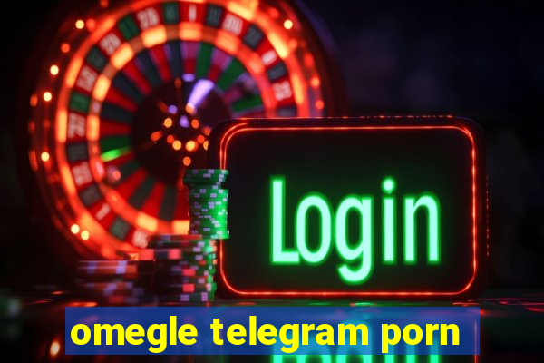 omegle telegram porn